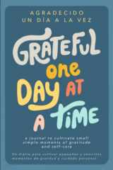 Grateful One Day at a Time - Agradecido Un Día a la Vez Bilingual Spanish and English Gratitude Journal That Cultivates Greater Peace, Less Stress and Abundant Joy in Minutes Per Day cover image