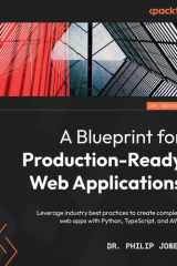 A Blueprint for Production-Ready Web Applications Leverage Industry Best Practices to Create Complete Web Apps with Python, TypeScript, and AWS cover image