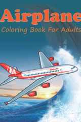 Airplane Coloring Book For Adults: 30 Amazing Illustrations Of Airplanes, Jumbo Jets, Airliners, Biplanes And More cover image