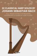 22 Classical Harp Solos By Johann Sebastian Bach: Full Pieces Suitable For Beginner, Intermediate & Advanced Harp Players cover image
