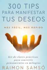 300 tips para manifestar tus deseos: Kit de claves prácticas para convertir pensamientos en milagros (Spanish Edition) cover image