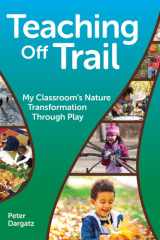 Teaching Off Trail My Classroom's Nature Transformation Through Play cover image