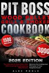 Pit Boss Wood Pellet Grill and Smoker Cookbook: The Biggest Guide for Pit Boss with 1500 Amazing Mouthwatering BBQ Recipes for Beginners and Advanced ... Undisputed Pitmaster of Your Neighborhood! cover image