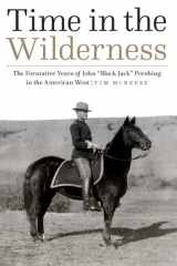 Time in the Wilderness The Formative Years of John “Black Jack” Pershing in the American West cover image