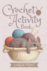 Crochet Activity Book: Crochet Theme Puzzles for Crocheters, Large Print - Puzzles, Word Search, Word Scramble, Mazes, Sudoku & Coloring Pages cover image