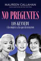 No preguntes: Los Kennedy y las mujeres a las que destruyeron cover image