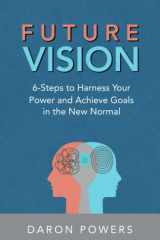 Future Vision: 6 Steps to Harness your Power and Achieve Goals in the New Normal (Future Vision Series - Unlock Potential, Achieve More, Live Boldly) cover image