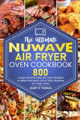 The Ultimate Nuwave Air Fryer Oven Cookbook: 800 Foolproof and Easy Air Fryer Recipes to Make the Most out of Your Nuwave Air Fryer Oven cover image