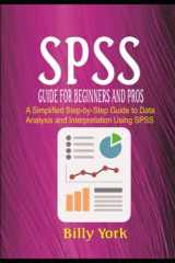 SPSS GUIDE FOR BEGINNERS AND PROS: A Simplified Step-by-Step Guide to Data Analysis and Interpretation Using SPSS cover image
