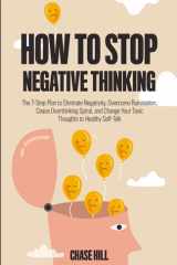 How to Stop Negative Thinking The 7-Step Plan to Eliminate Negativity, Overcome Rumination, Cease Overthinking Spiral, and Change Your Toxic Thoughts to Healthy Self-Talk cover image
