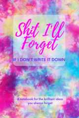 Shit I'll Forget If I Don't Write It Down a Notebook For The Brilliant Ideas You Always Forget Blank Lined Notebook 100 Pages cover image