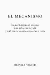 El Mecanismo: Cómo funciona el sistema que gobierna tu vida y qué ocurre cuando empiezas a verlo (Spanish Edition) cover image