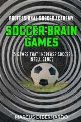 Soccer Brain Games: 15 Exercises That Increase Soccer Intelligence (Professional Academy Soccer Training Series) cover image