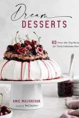 Dream Desserts 60 Over-the-Top Recipes for Truly Fabulous Flavor cover image