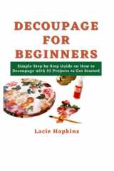 DECOUPAGE FOR BEGINNERS: Simple Step by Step Guide on How to Decoupage with 10 Projects to Get Started cover image