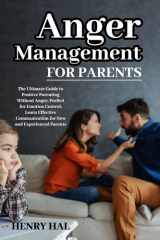 Anger Management for Parents The Ultimate Guide to Positive Parenting Without Anger. Perfect for Emotion Control, Learn Effective Communication for New and Experienced Parents cover image