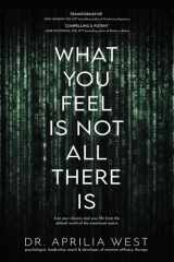 What You Feel Is Not All There Is Free Your Choices and Your Life from the Default World of the Emotional Matrix cover image