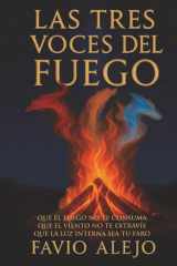 Las Tres Voces del Fuego - Que El Fuego No Te Consuma. Que El Viento No Te Extravíe. Que La Luz Interna Sea Tu Faro cover image