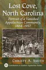 Lost Cove, North Carolina Portrait of a Vanished Appalachian Community, 1864-1957 cover image