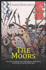 The Moors: The History of the Muslims Who Lived in North Africa and Europe during the Middle Ages cover image
