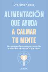 Alimentación Que Ayuda a Calmar Tu Mente: una Guía Revolucionaria para Controlar Tu Ansiedad a Través de lo Que Comes / Calm Your Mind with Food cover image