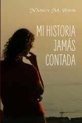MI HISTORIA JAMÁS CONTADA: Todo lo que se logra venciendo dificultades tan adversas tiene más valor y nos da más satisfacción (Spanish Edition) cover image