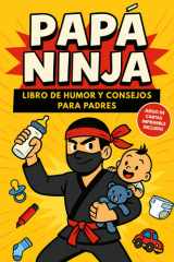 Papá Ninja: Libro de humor y consejos para padres primerizos – Un libro entretenido y original como regalo para papá primerizo (Colección Ninja) (Spanish Edition) cover image