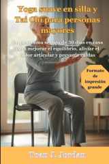 Yoga suave en silla y Tai Chi para personas mayores: Un programa seguro de 30 días en casa para mejorar el equilibrio, aliviar el dolor articular y prevenir caídas (Spanish Edition) cover image