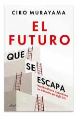El Futuro Que Se Escapa: Neoliberalismo y Populismo en el México Del Siglo XXI / the Future Is Nearly Gone: Neoliberalism and Populism in 21st-Century Mexico cover image