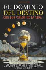 EL DOMINIO DEL DESTINO: CON LOS CICLOS DE LA VIDA: GUÍA PRÁCTICA DE GESTIÓN DEL TIEMPO QUE REVELA LAS FUERZAS OCULTAS, CICLOS, RITMOS Y HORARIOS ... INFLUYEN EN NUESTRA VIDA. (Spanish Edition) cover image