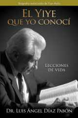 El Yiye Que Yo Conocí: Lecciones de Vida / the Yiye I Knew: Life Lessons cover image