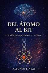 Del Átomo al Bit: La vida que aprendió a recordarse (Spanish Edition) cover image