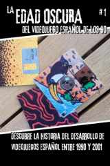 La Edad Oscura del videojuego español de los 90 - Vol 1: Descubre la historia del desarrollo de videojuegos español entre los años 1990 y 2001. (Spanish Edition) cover image