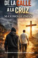 De la Calle a la Cruz: Un testimonio de redención, gracia y llamado (Spanish Edition) cover image