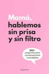Mamá, hablemos sin prisa y sin filtro: Libro con preguntas para mamá para despertar conversaciones inolvidables de viva voz | También funciona como ... “mamá cuéntame tu historia” (Spanish Edition) cover image