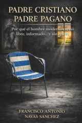 PADRE CRISTIANO / PADRE PAGANO: Por qué el hombre moderno creció libre, informado… y sin relevo (La Herida y el Legado) (Spanish Edition) cover image