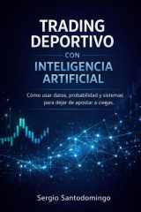 Trading Deportivo con Inteligencia Artificial - Cómo usar datos, probabilidad y sistemas para dejar de apostar a ciegas cover image
