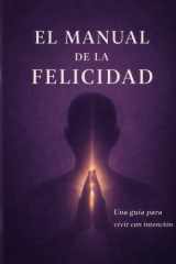 El manual de la felicidad: Una guía para vivir con propósito (Spanish Edition) cover image