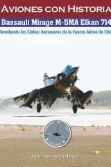 Dassault Mirage M-5MA Elkan No. 714: Revelando los Cielos: Aeronaves de la Fuerza Aérea de Chile (Aviation Art & History: Aviones con Historia) (Spanish Edition) cover image