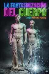 LA FANTASMIZACIÓN DEL CUERPO: De la Tinta al Chip: La Obsesión por Modificar lo que Está Desapareciendo (Spanish Edition) cover image