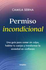 Permiso Incondicional. una Guía para Comer Sin Culpa, Habitar Tu Cuerpo y Transformar la Ansiedad en Confianza / Unconditional Permission cover image