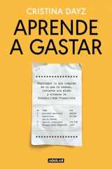 Aprende a gastar: Distingue lo que compras de lo que te venden, invierte sin miedo y alcanza la tranquilidad financiera cover image