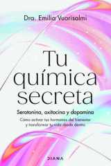 Tu química secreta: Serotonina, oxitocina y dopamina: cómo activar tus hormonas del bienestar y transformar tu vida desde dentro cover image