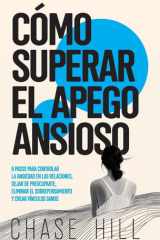 Cómo superar el apego ansioso: 8 pasos para controlar la ansiedad en las relaciones, dejar de preocuparte, eliminar el sobrepensamiento y crear vínculos sanos (Spanish Edition) cover image