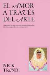 El Amor a Través Del Arte / What Art Can Tell Us about Love Un Paseo Por Los Amores Eternos, Secretos, Encadenados, Ardientes, Compartidos y No Correspondidos cover image