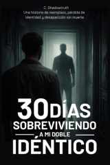 30 días sobreviviendo a mi doble idéntico - Una historia de reemplazo, pérdida de identidad y desaparición sin muerte cover image