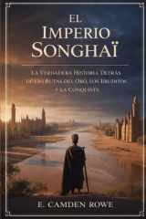 El Imperio Songhai - La Verdadera Historia Detrás De Las Rutas Del Oro, Los Eruditos Y La Conquista cover image