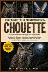 GUIDE COMPLET DE LA CONNAISSANCE DE LA CHOUETTE: Le guide complet pour débutants pour comprendre la chouette : comportement et habitudes nocturnes, ... connaissances essentielles. (French Edition)