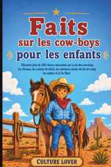 Faits sur les cow-boys pour les enfants: Découvre plus de 200 choses amusantes sur la vie des cow-boys, les chevaux, les convois de bétail, les ... les rodéos et le Far West (French Edition) cover image