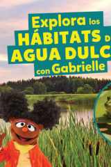 Explora los hábitats de agua dulce con Gabrielle (Explore Freshwater Habitats with Gabrielle) cover image